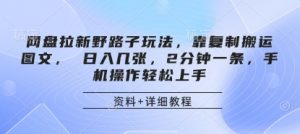 网盘拉新野路子玩法，靠复制搬运图文， 日入几张，2分钟一条，手机操作轻松上手-琴书聊项目