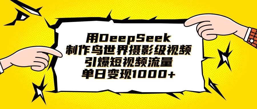 用DeepSeek制作鸟世界摄影级视频，引爆短视频流量，单日变现1000+-琴书聊项目