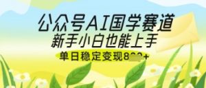 公众号AI国学爆文，国学赛道风口，新手小白也能轻松上手，单日稳定变现几张-琴书聊项目
