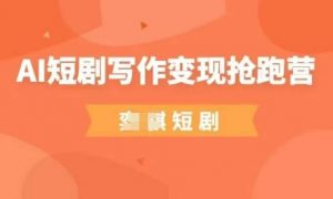 AI短剧写作变现抢跑营，门槛低，0基础，普通人做副业的绝佳机会-琴书聊项目
