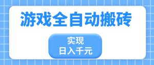 游戏全自动搬砖，实现日入千元，小白也能轻松上手-琴书聊项目