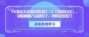 TK美区无货源店群项目【2.0整套玩法】，闭着眼睛入场就对了，挣的全是美刀-琴书聊项目