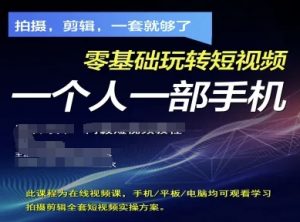 拍摄剪辑全套短视频实操方案，拍摄，剪辑，一套就够了，零基础玩转短视频一个人一部手机-琴书聊项目