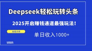 Deepseek轻松玩转头条,2025开启赚钱通道最强玩法!单日收入1000+-琴书聊项目