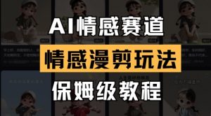 AI情感赛道，情感漫剪玩法，保姆级教程-琴书聊项目
