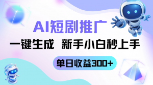 短剧推广新玩法，AI一键生成，新手小白秒上手，单日收益300+-琴书聊项目