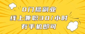 0门槛副业，线上兼职30一小时，有一部手机即可操作【揭秘】-琴书聊项目