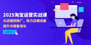 2025淘宝运营实战课-4月更新：从店铺到推广，助力店铺流量提升与销售增长-琴书聊项目