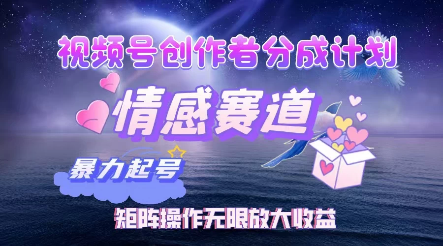视频号创作者分成计划之情感赛道，暴力起号，实现月睡后收入3w+矩阵操作无限放大收益-琴书聊项目