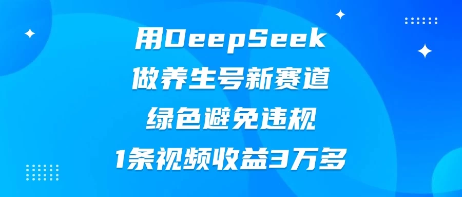 用DeepSeek做养生号新赛道，绿色避免违规，1条视频收益3万多-琴书聊项目
