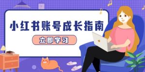 小红书账号成长指南,爆款选题+精准定位+数据分析,系统提升账号变现能力-琴书聊项目