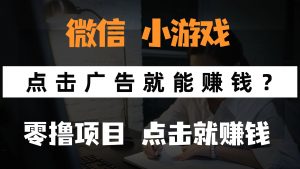 只需要看广告就能赚钱？微信小程序小游戏，0撸手机赚钱，甚至连游戏都…-琴书聊项目