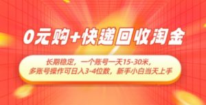 0元购+快递回收淘金，长期稳定，一个账号一天15-30米，多账号操作可日入3位数，新手小白当天上手-琴书聊项目