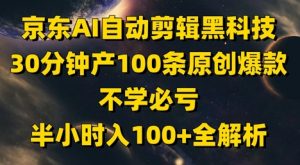 京东AI自动剪辑黑科技，30分钟产100条原创爆款，不学必亏！半小时入100+全解析-琴书聊项目