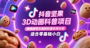 抖音坚果3D动画科普项目,撸视频号分成和抖音伙伴计划,适合零基础小白-琴书聊项目