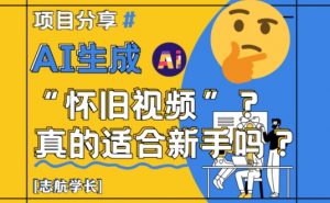 AI生成怀旧视频真的很适合新手?详细讲解!-琴书聊项目
