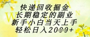 快递回收掘金项目，长期稳定的副业，新手小白当天上手，轻松日入1k+【揭秘】-琴书聊项目