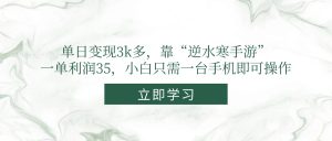 单日变现3k多,靠“逆水寒手游”,一单利润35,小白只需一台手机即可操作-琴书聊项目