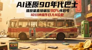 AI还原90年代巴士，一帧就让70后泪崩，播放量直接碾压90%怀旧号，每天操作十分钟，日入四位数-琴书聊项目