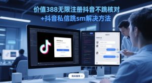 价值388无限注册抖音不跳核对+抖音私信跳sm解决方法，5月最新抖音跳核对技术-琴书聊项目