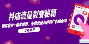 抖店流量裂变秘籍，猜你喜欢，搜索推荐，免费流量与付费广告组合拳-琴书聊项目