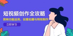 短视频创作全攻略，剪映功能运用，创意拍摄与特效制作-琴书聊项目