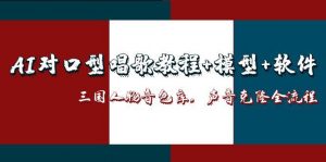 AI对口型唱歌教程+模型+软件，三国人物音色库，声音克隆全流程-琴书聊项目