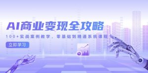 AI商业变现全攻略，100+实战案例教学，零基础到精通系统课程-琴书聊项目