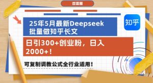 25年5月最新Deepseek批量做知乎长文,日引300+创业粉,日入1k+,可复制调教公式全行业适用-琴书聊项目
