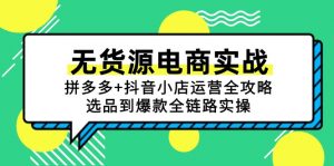 无货源电商实战：拼多多+抖音小店运营全攻略，选品到爆款全链路实操-琴书聊项目