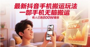 最新抖音手机搬运玩法，一部手机无脑搬运，有人已跑800W播放-琴书聊项目