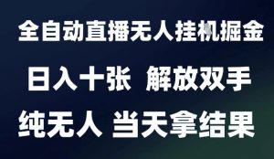 2025最新全自动直播无人挂G掘金，日入十张，解放双手纯无人，当天拿结果【揭秘】-琴书聊项目