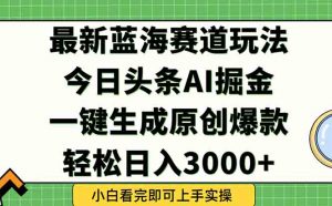 今日头条2025年最新蓝海玩法，一键生成爆款，轻松实现矩阵日入3000+-琴书聊项目