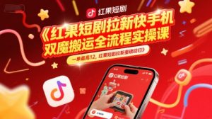 红果短剧拉新快手手机双魔法搬运全流程实操课，一单最高12，红果短剧拉新重磅回归-琴书聊项目