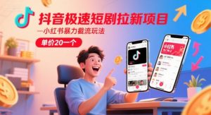 抖音极速短剧拉新项目，小红书暴力截流玩法，单价20一个-琴书聊项目