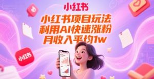 小红书项目玩法，利用AI快速涨粉，月收入平均1w+-琴书聊项目