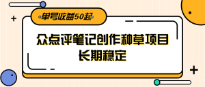 大众点评笔记创作种草项目，长期稳定， 单号收益50起-琴书聊项目