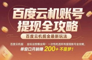 百度云机掘金玩法惊爆全网！一次性吃透所有提现账号全攻略，单窗口月躺入200+【揭秘】-琴书聊项目