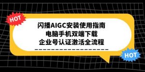 闪播AIGC安装使用指南，电脑手机双端下载，企业号认证激活全流程-琴书聊项目