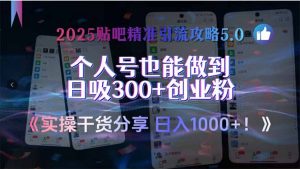 2025贴吧精准引流攻略5.0,实操干货分享,个人号也能做到日吸300+创业…-琴书聊项目
