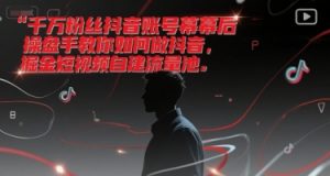 千万粉丝抖音账号幕后操盘手教你如何做抖音，掘金短视频自建流量池-琴书聊项目