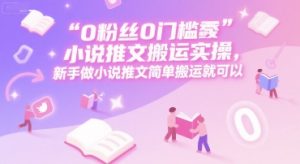 0 粉丝0门槛小说推文搬运实操，新手做小说推文简单搬运就可以-琴书聊项目