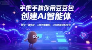 手把手教你用豆包创建AI智能体，指令一键生成，工作效率翻倍，小白也能轻松学会-琴书聊项目