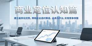 商业定位认知，建立差异化优势，帮助企业选对赛道、品类与平台，实现竞争突围-琴书聊项目