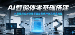 AI智能体零基础搭建实操课，从创建到应用快速掌握智能体开发全流程！-琴书聊项目