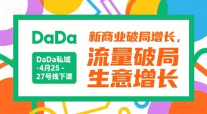 DaDa私域·4月25-27号线下课，新商业破局增长，流量破局，生意增长-琴书聊项目