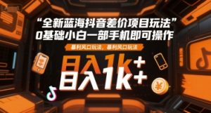 全新蓝海抖音差价项目玩法，0基础小白一部手机即可操作，暴利风口玩法，日入1k+【揭秘】-琴书聊项目