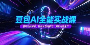 豆包AI全能实战课，基础功能解析，智能体创建技巧，爆款内容量产-琴书聊项目