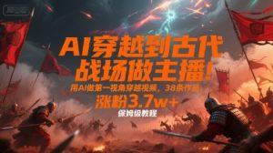 AI穿越到古代战场做主播!用AI做第一视角穿越视频,38条作品,涨粉3.7w+,保姆级教程-琴书聊项目