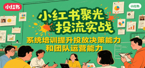 小红书聚光投流实战，系统学习提升投放决策能力和团队运营能力-琴书聊项目